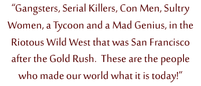 Gangsters, Serial Killers, Con Men, Sultry Women, a Tycoon and a Mad Genius.